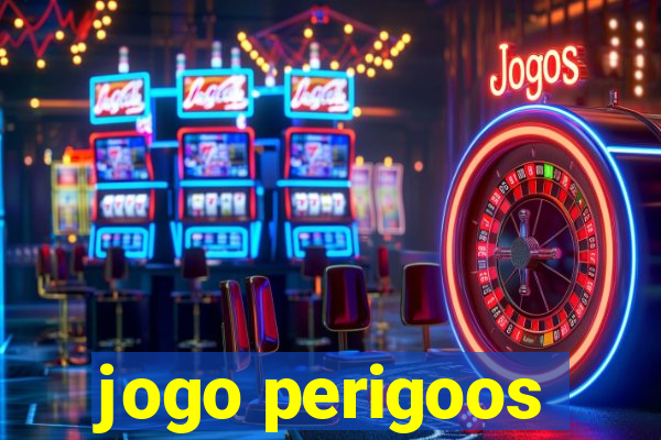 jogo perigoos